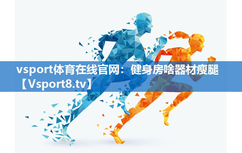 vsport体育在线官网：健身房啥器材瘦腿