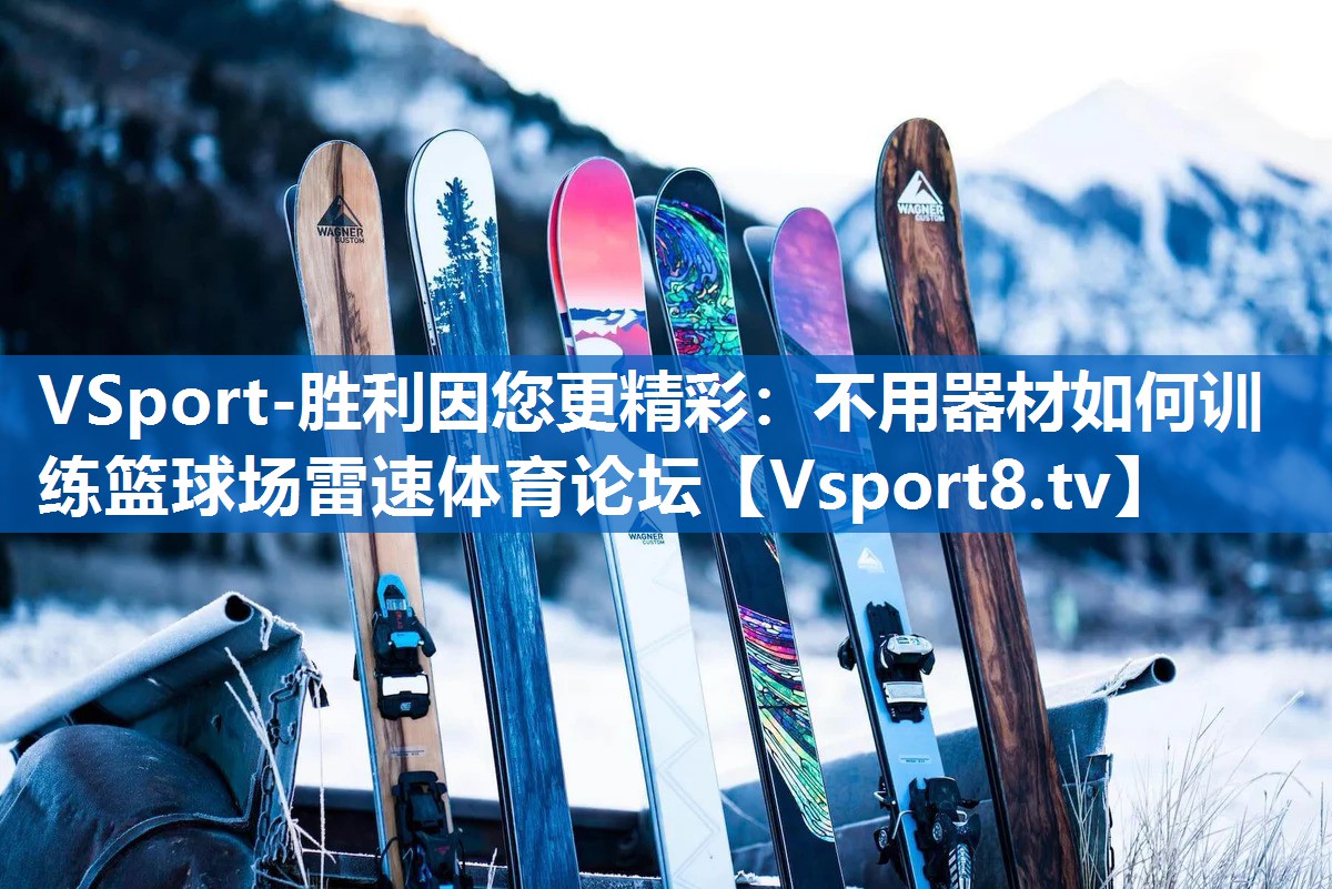 VSport-胜利因您更精彩：不用器材如何训练篮球场雷速体育论坛