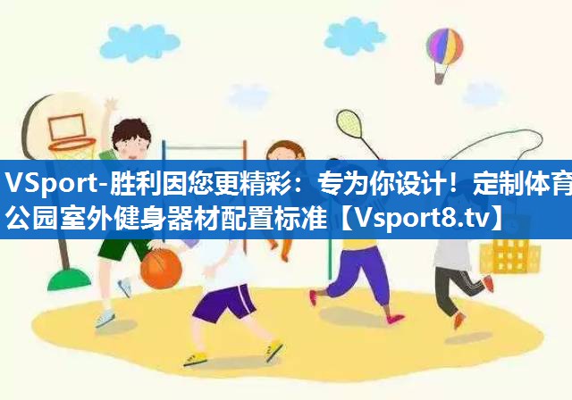 VSport-胜利因您更精彩：专为你设计！定制体育公园室外健身器材配置标准