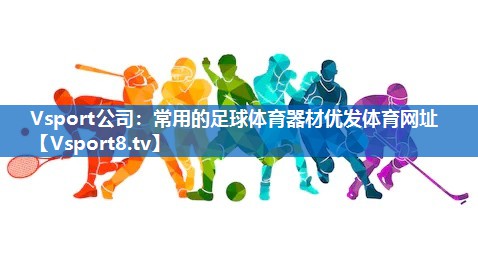 Vsport公司：常用的足球体育器材优发体育网址