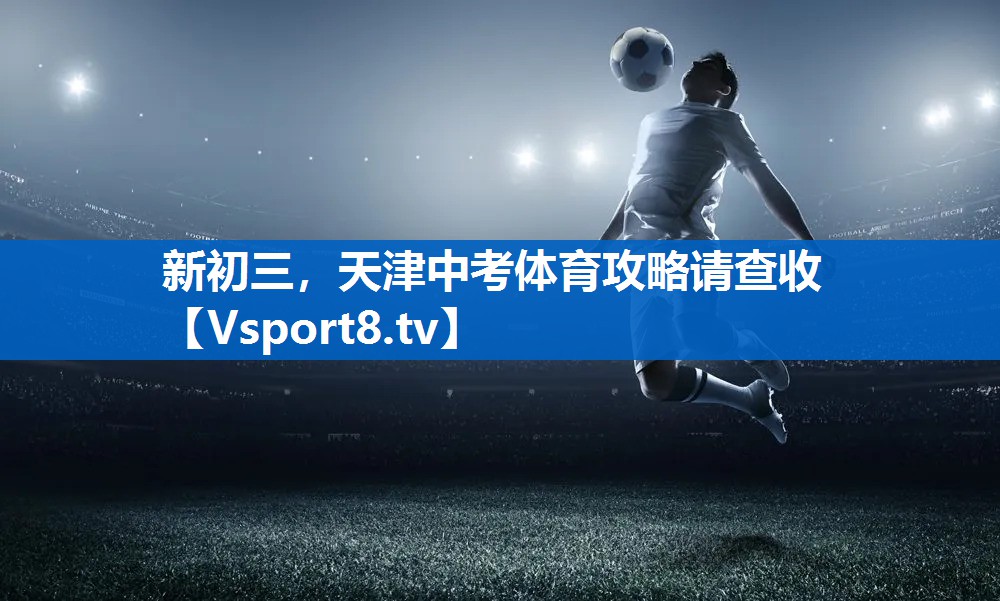 新初三，天津中考体育攻略请查收