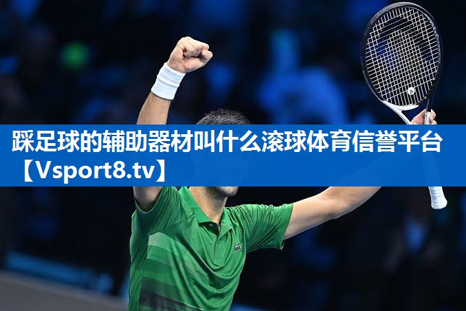 踩足球的辅助器材叫什么滚球体育信誉平台