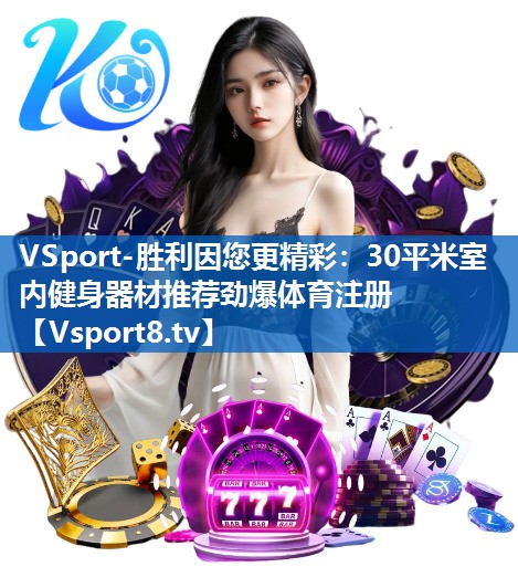 VSport-胜利因您更精彩：30平米室内健身器材推荐劲爆体育注册
