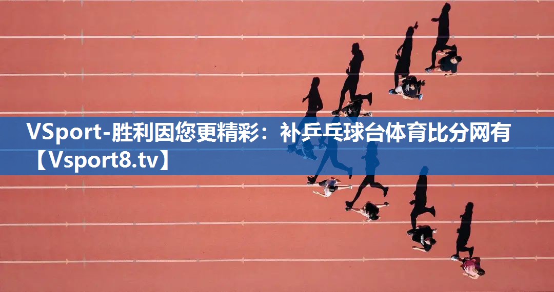 VSport-胜利因您更精彩：补乒乓球台体育比分网有