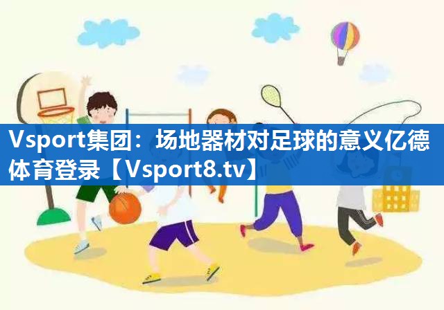 Vsport集团：场地器材对足球的意义亿德体育登录