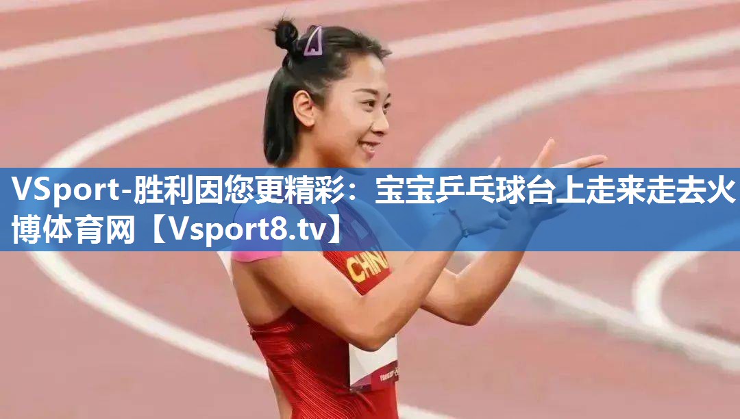 VSport-胜利因您更精彩：宝宝乒乓球台上走来走去火博体育网