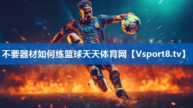 不要器材如何练篮球天天体育网