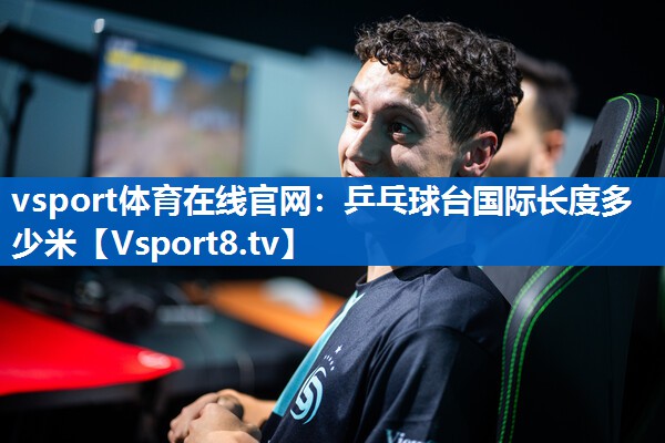 vsport体育在线官网：乒乓球台国际长度多少米