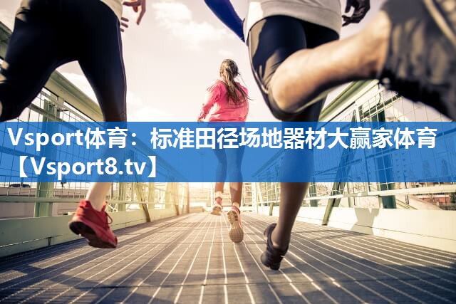 Vsport体育：标准田径场地器材大赢家体育