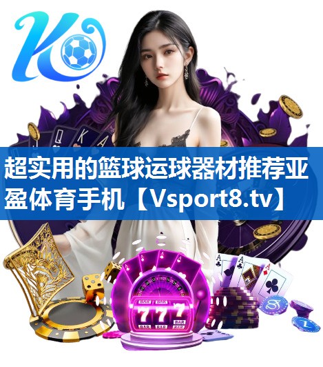 超实用的篮球运球器材推荐亚盈体育手机