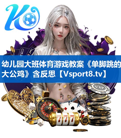 幼儿园大班体育游戏教案《单脚跳的大公鸡》含反思