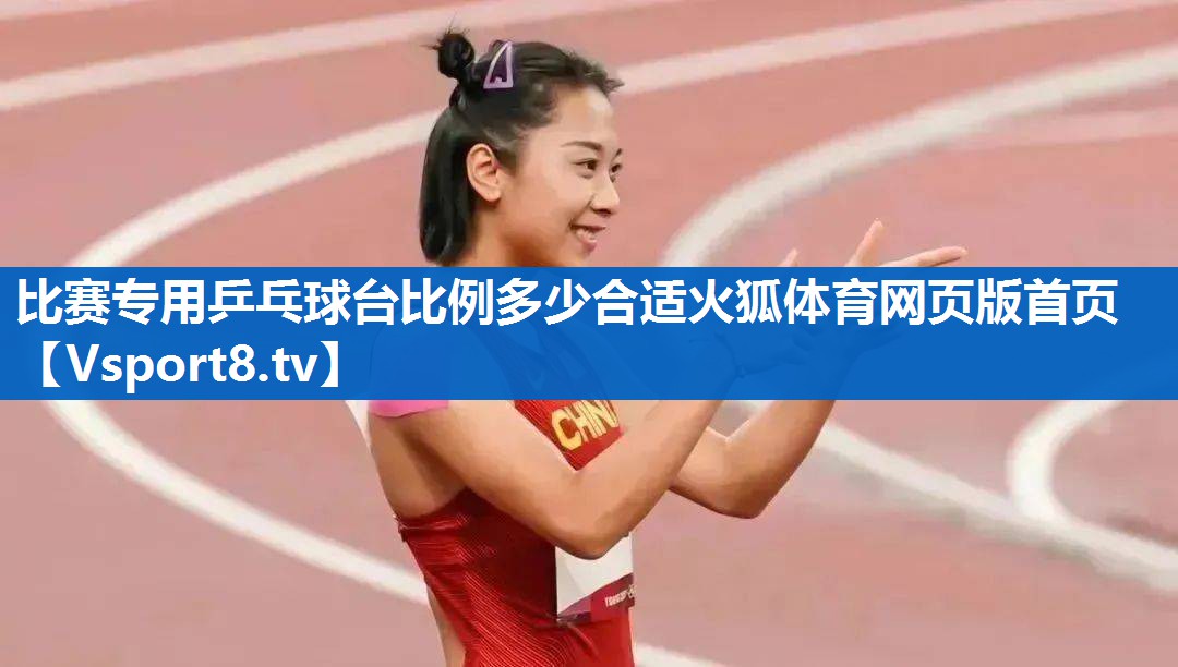 比赛专用乒乓球台比例多少合适火狐体育网页版首页