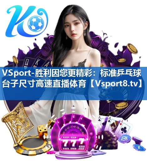 VSport-胜利因您更精彩：标准乒乓球台子尺寸高速直播体育