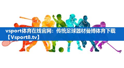 vsport体育在线官网：传统足球器材曼博体育下载