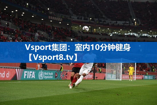 Vsport集团：室内10分钟健身