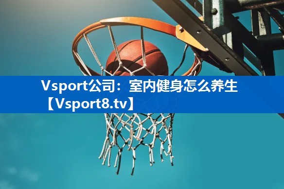 Vsport公司：室内健身怎么养生