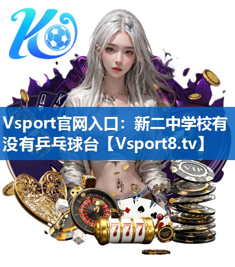 Vsport官网入口：新二中学校有没有乒乓球台