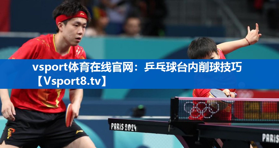 乒乓球台内削球技巧 乒乓球台内削球技巧